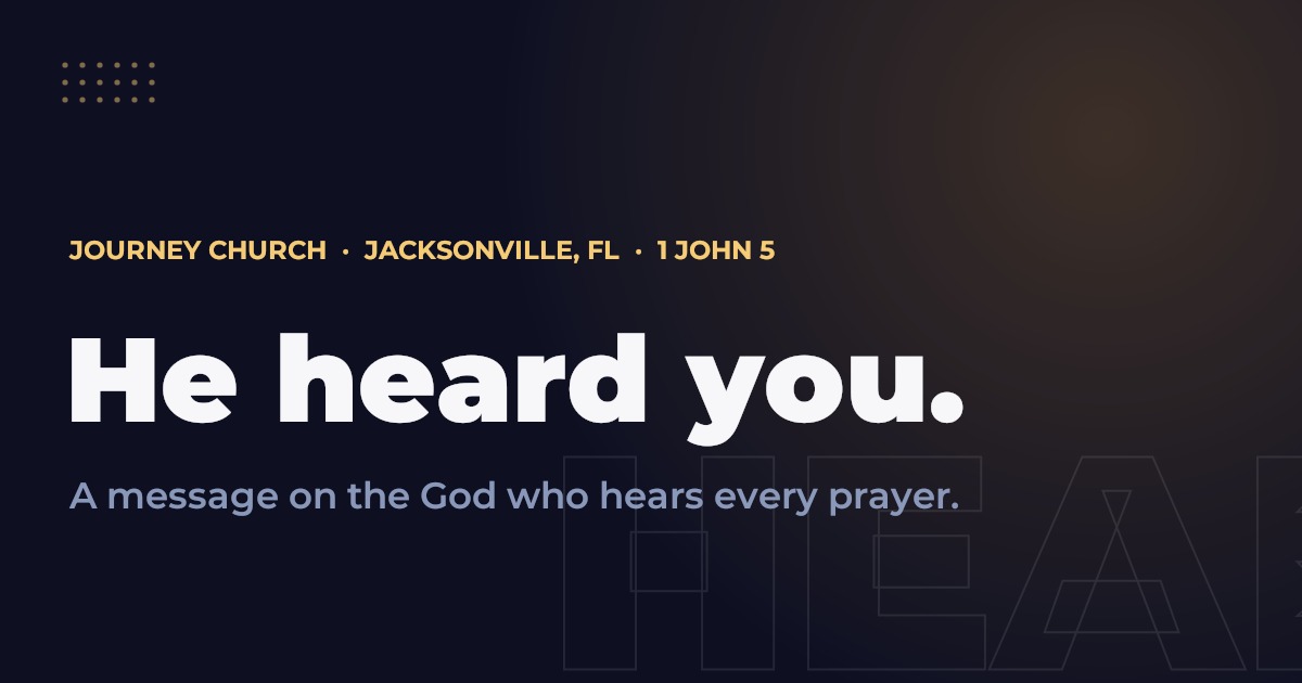 He Heard You · 1 John 5 — Journey Church, Jacksonville